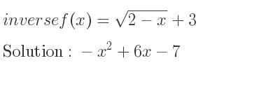 The inverse of f(x)=sqrt(2-x)+3 is -x^2+6x-7